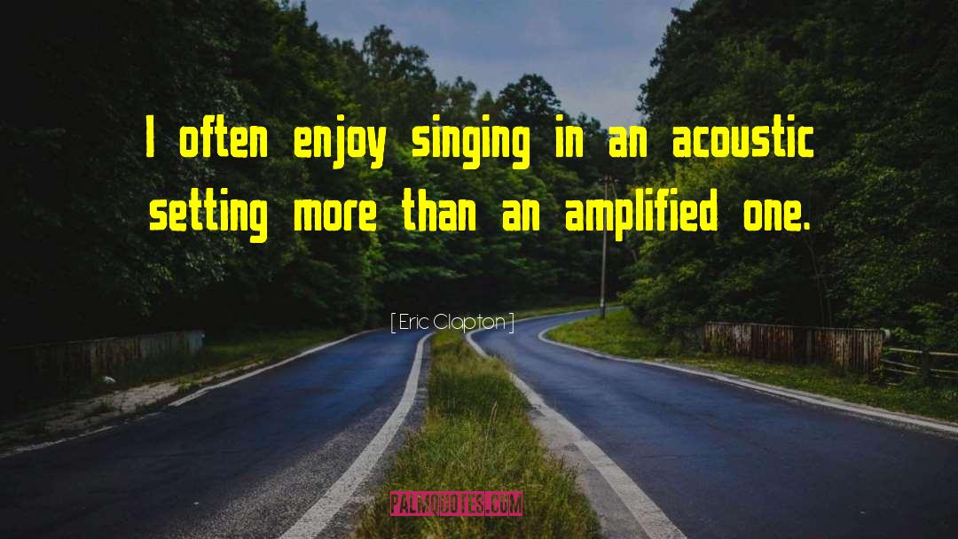 Eric Clapton Quotes: I often enjoy singing in