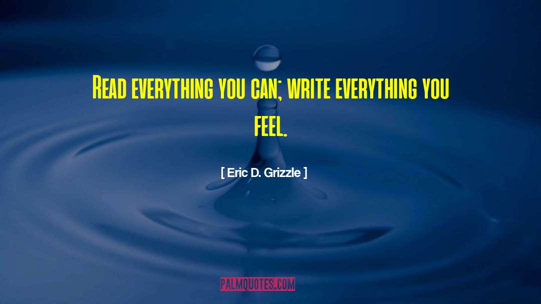Eric D. Grizzle Quotes: Read everything you can; write