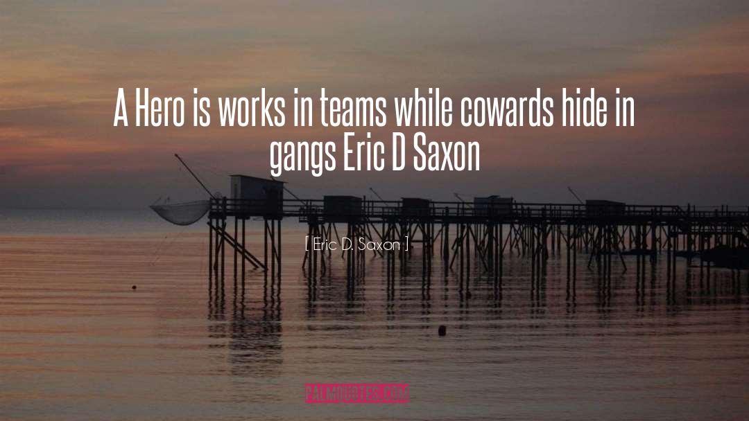 Eric D. Saxon Quotes: A Hero is works in