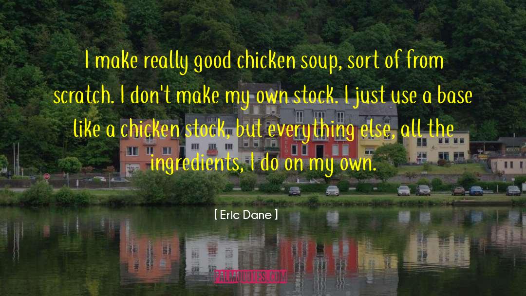 Eric Dane Quotes: I make really good chicken