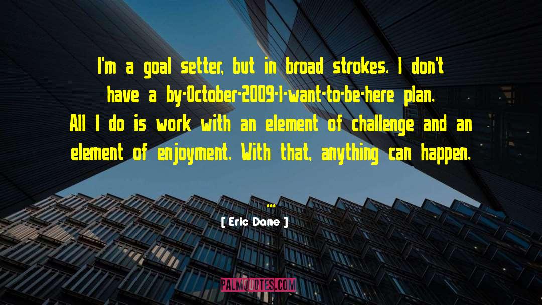 Eric Dane Quotes: I'm a goal setter, but