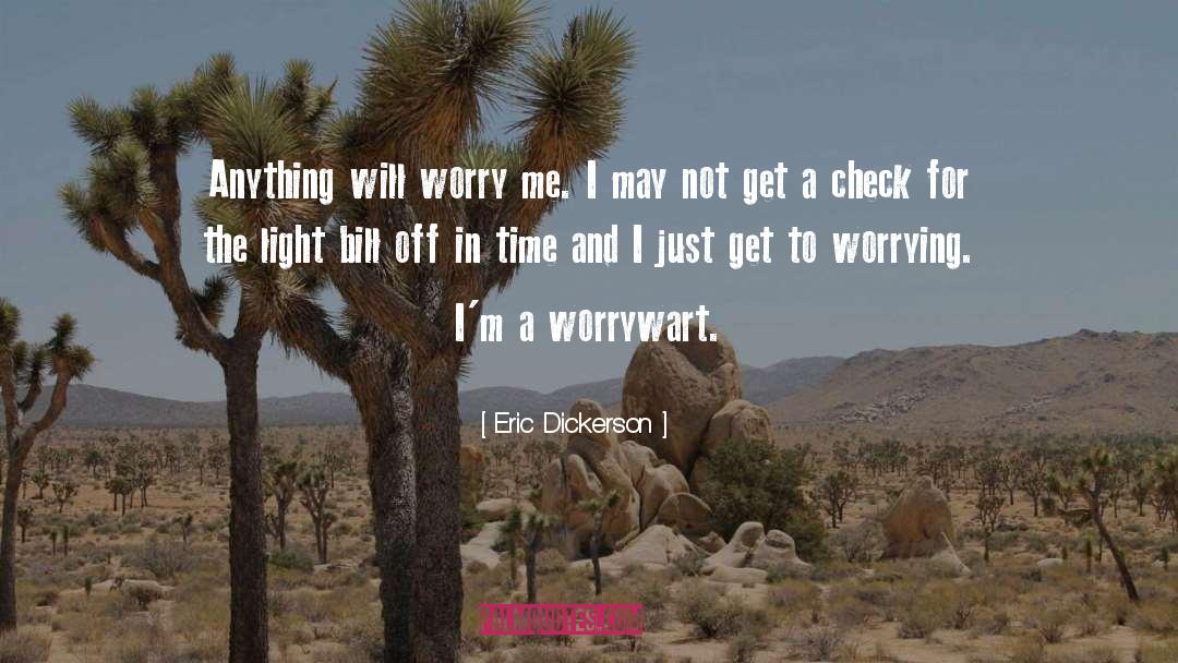 Eric Dickerson Quotes: Anything will worry me. I