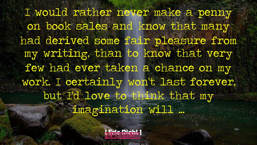 Eric Diehl Quotes: I would rather never make