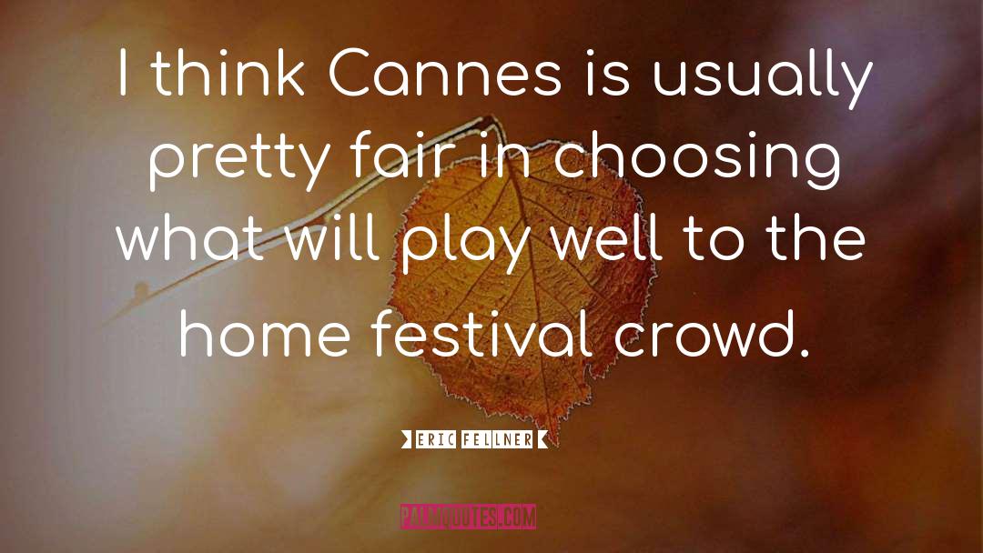 Eric Fellner Quotes: I think Cannes is usually