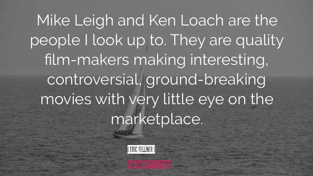 Eric Fellner Quotes: Mike Leigh and Ken Loach