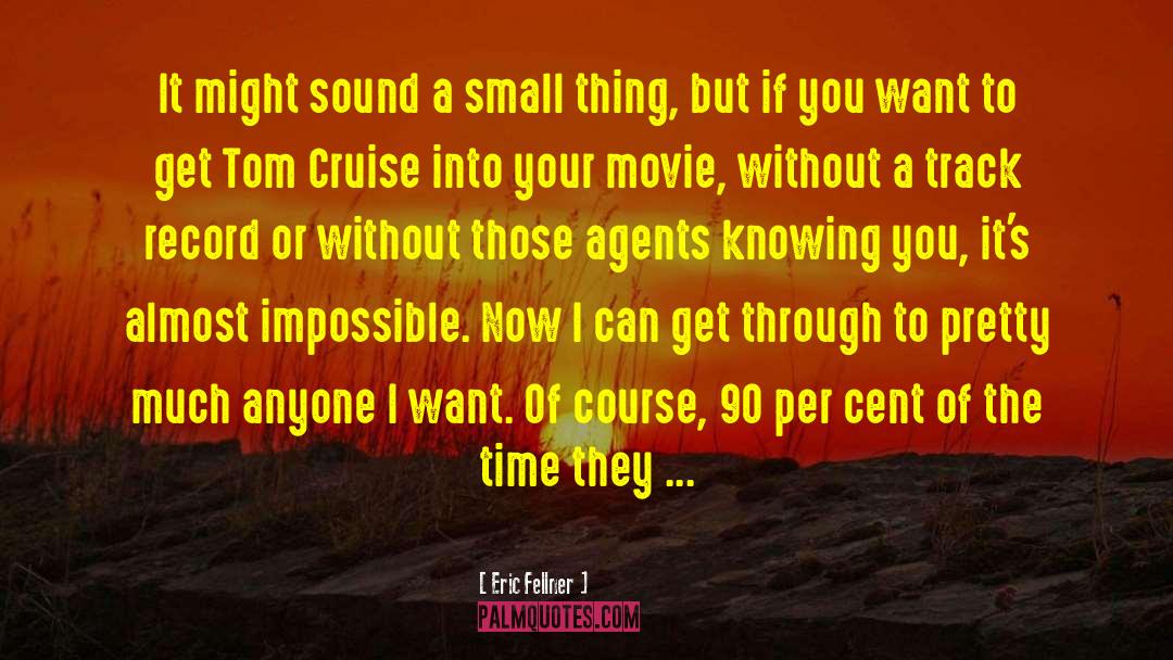 Eric Fellner Quotes: It might sound a small