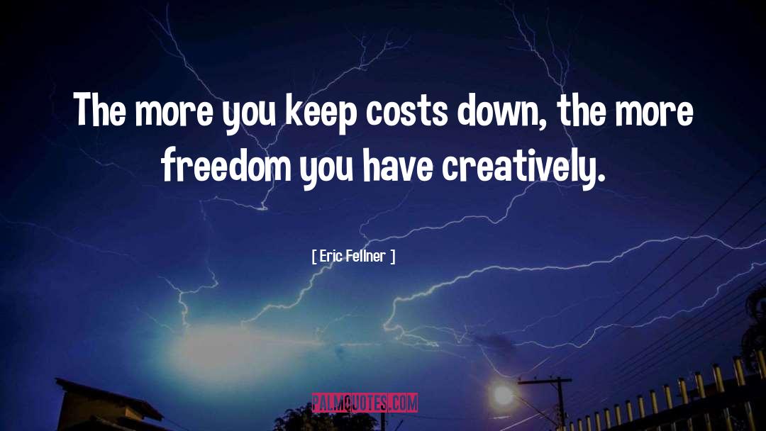 Eric Fellner Quotes: The more you keep costs