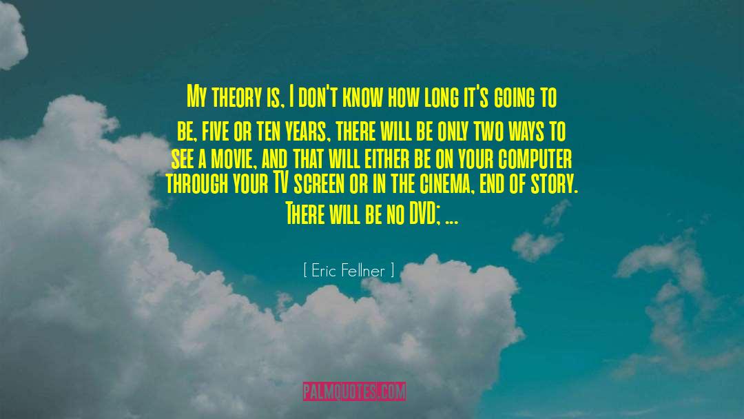 Eric Fellner Quotes: My theory is, I don't