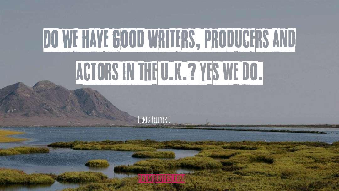 Eric Fellner Quotes: Do we have good writers,
