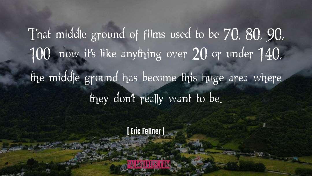 Eric Fellner Quotes: That middle ground of films