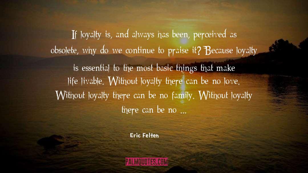 Eric Felten Quotes: If loyalty is, and always