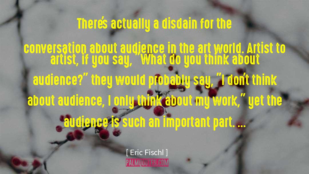Eric Fischl Quotes: There's actually a disdain for