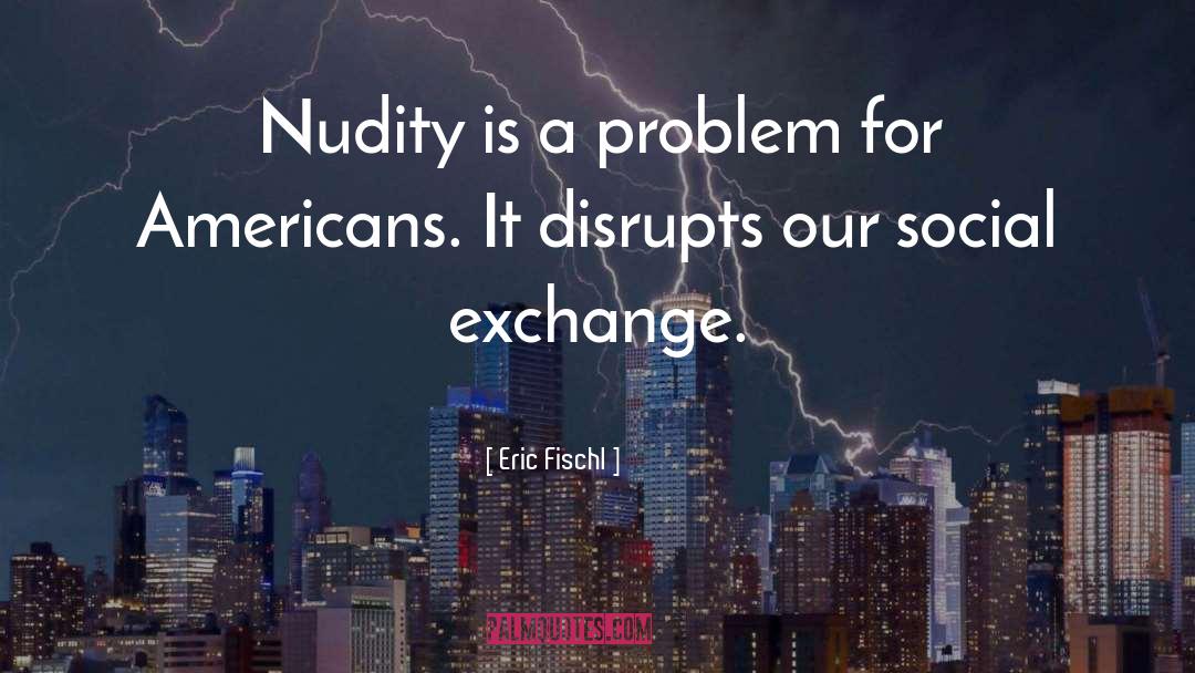 Eric Fischl Quotes: Nudity is a problem for