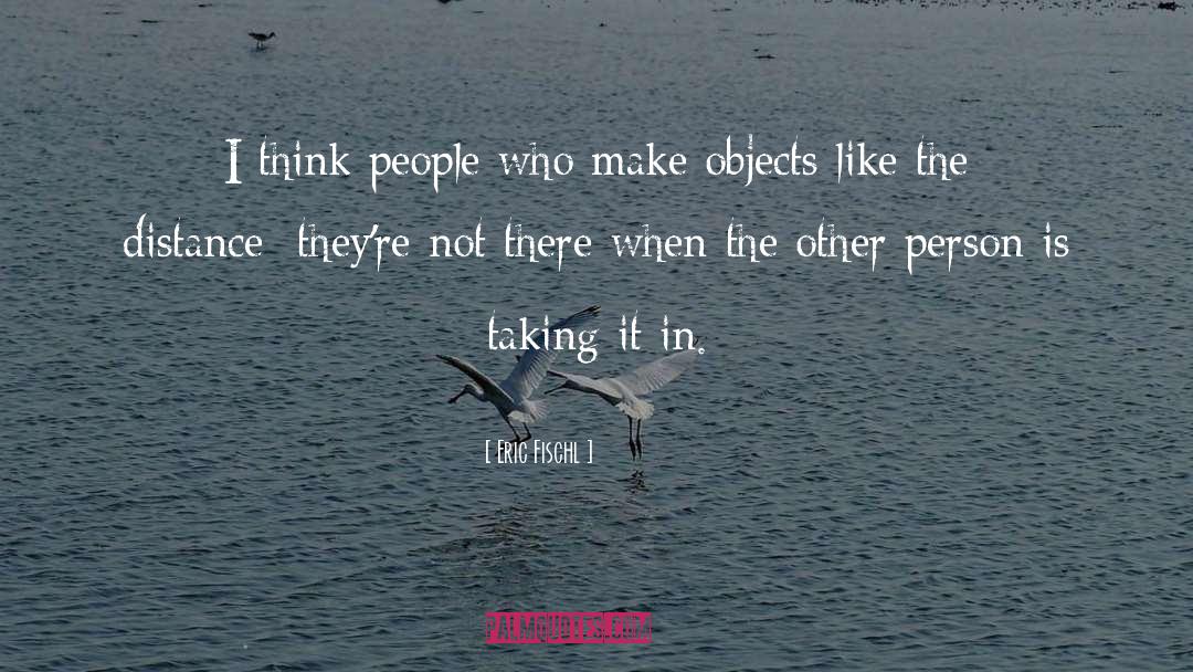Eric Fischl Quotes: I think people who make