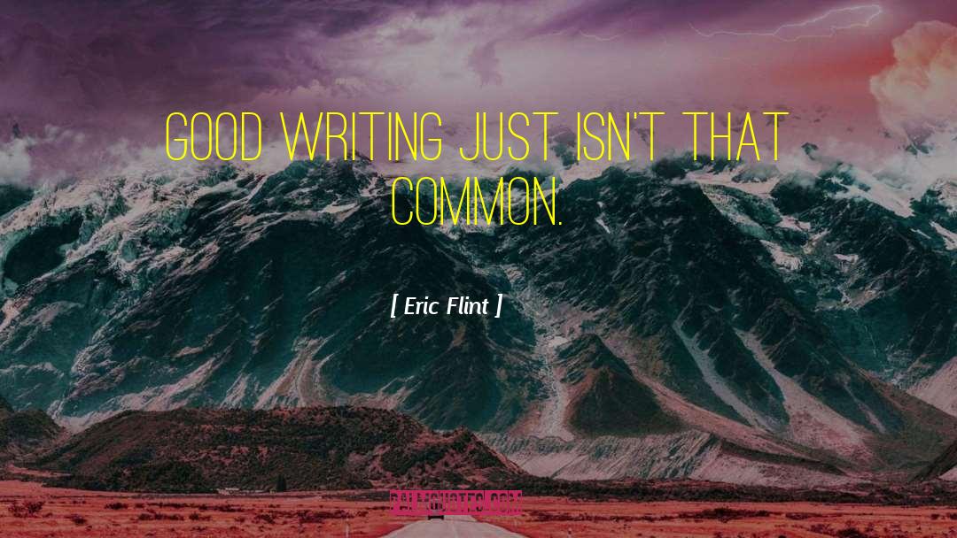 Eric Flint Quotes: Good writing just isn't that