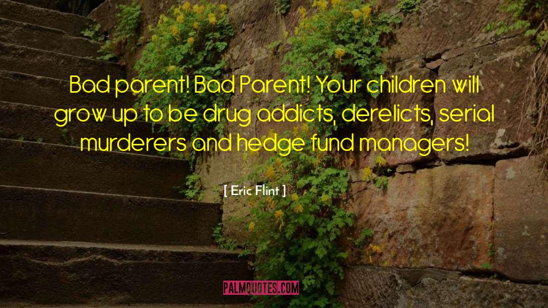 Eric Flint Quotes: Bad parent! Bad Parent! Your