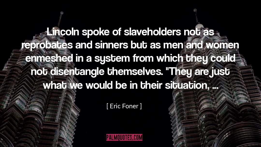 Eric Foner Quotes: Lincoln spoke of slaveholders not