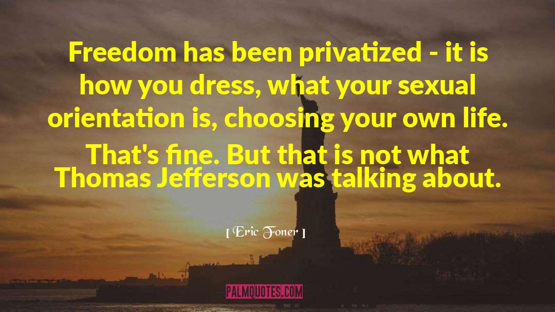 Eric Foner Quotes: Freedom has been privatized -