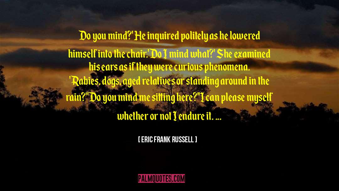 Eric Frank Russell Quotes: Do you mind?' He inquired