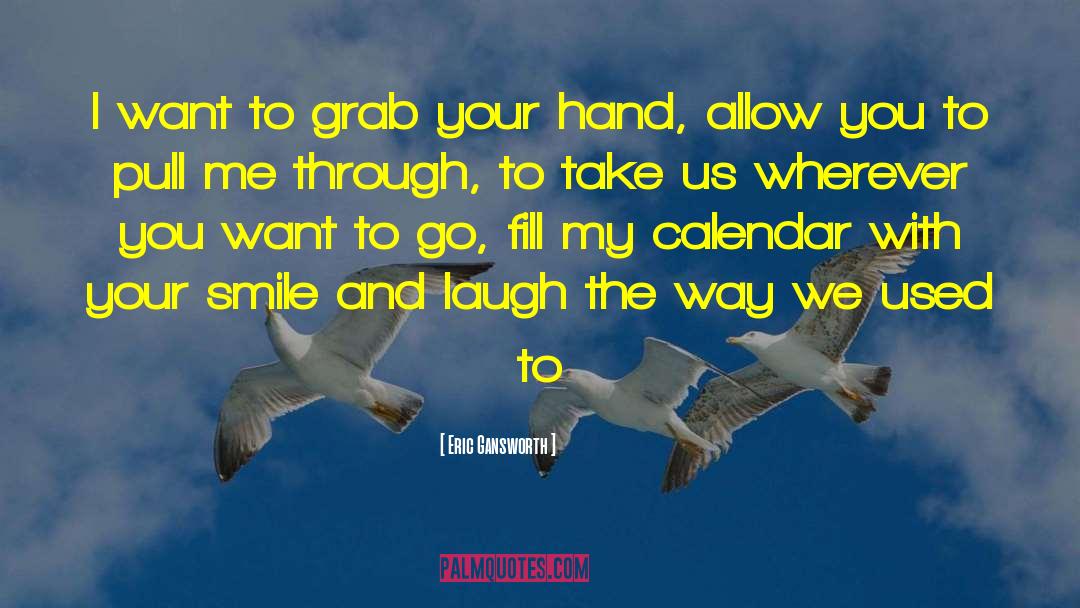 Eric Gansworth Quotes: I want to grab your