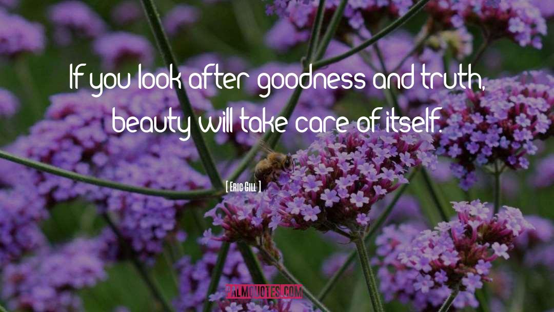 Eric Gill Quotes: If you look after goodness