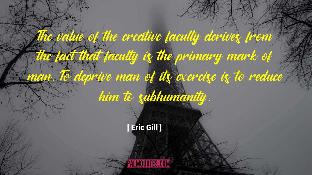 Eric Gill Quotes: The value of the creative