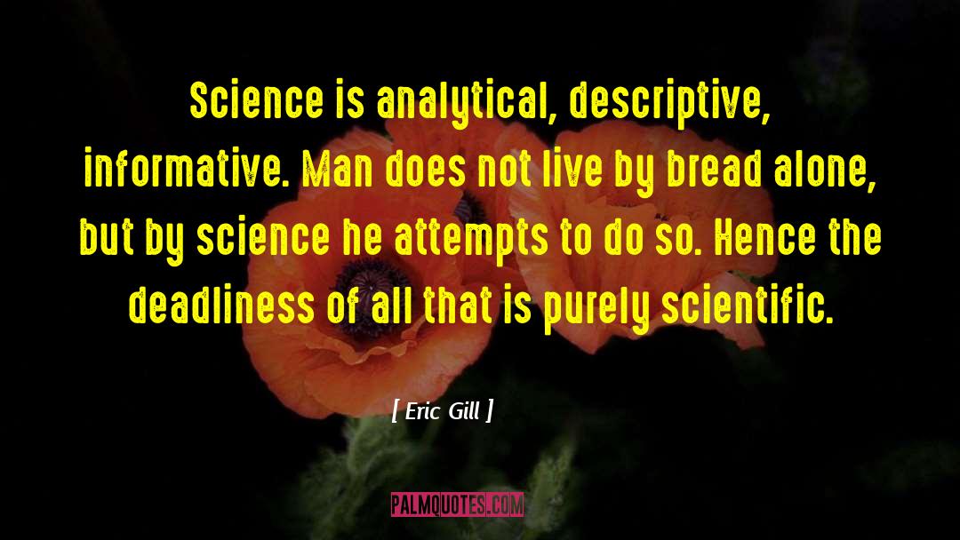 Eric Gill Quotes: Science is analytical, descriptive, informative.