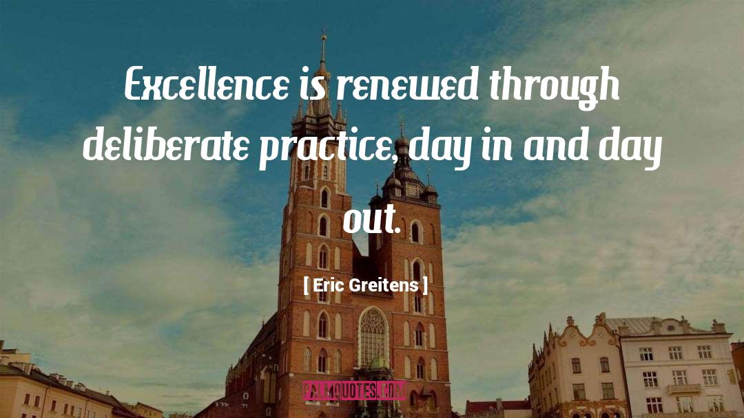 Eric Greitens Quotes: Excellence is renewed through deliberate