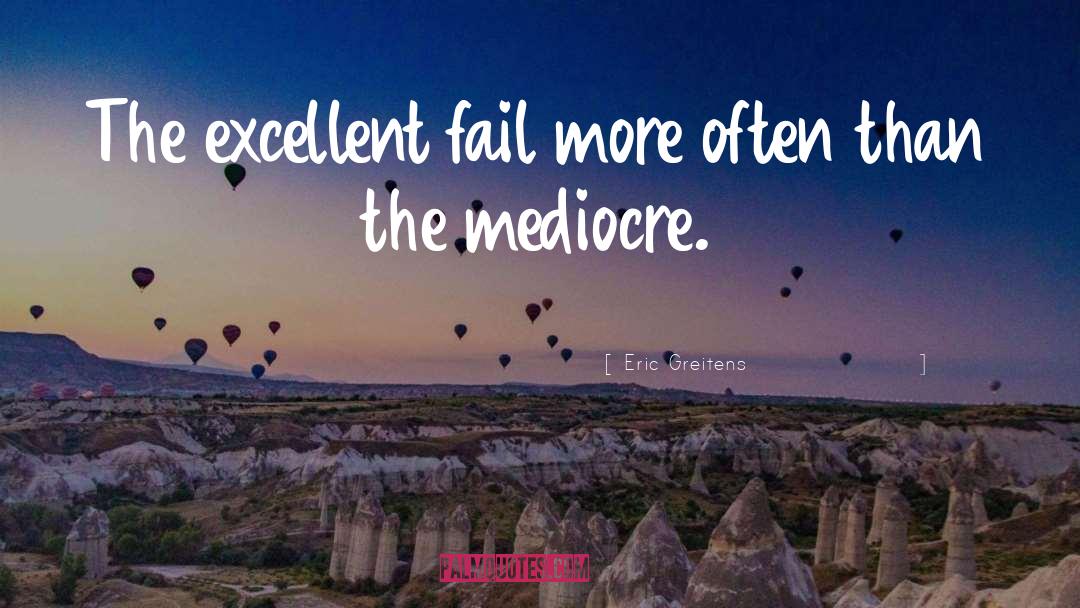 Eric Greitens Quotes: The excellent fail more often