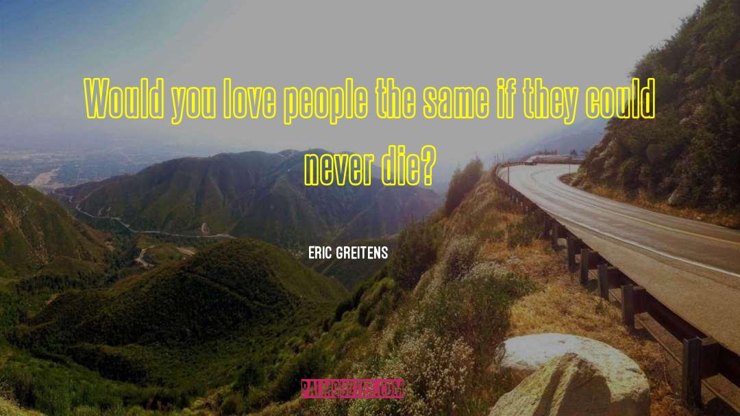 Eric Greitens Quotes: Would you love people the