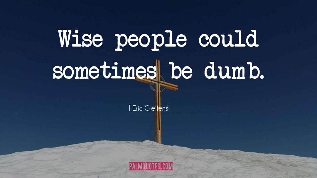 Eric Greitens Quotes: Wise people could sometimes be