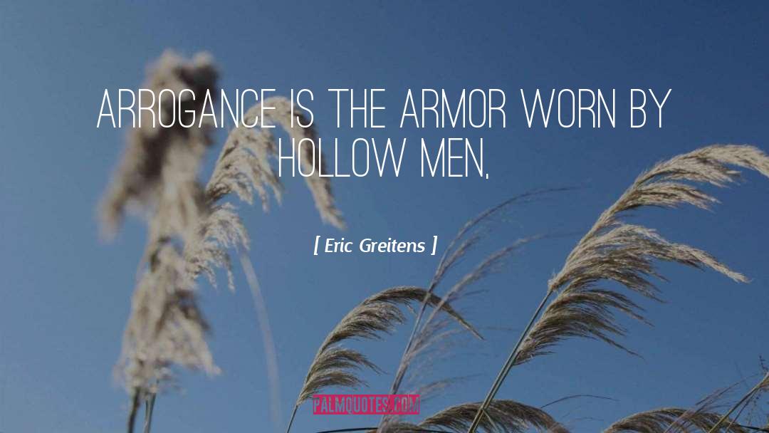 Eric Greitens Quotes: Arrogance is the armor worn