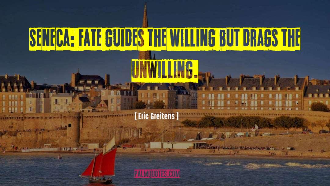 Eric Greitens Quotes: Seneca: Fate guides the willing