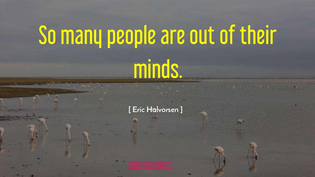 Eric Halvorsen Quotes: So many people are out