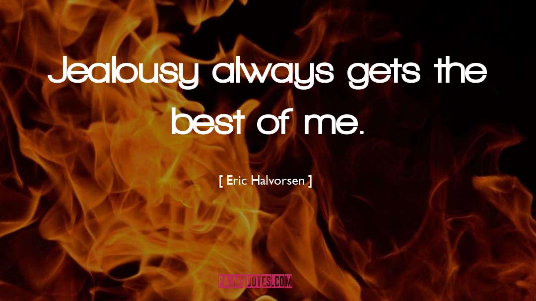 Eric Halvorsen Quotes: Jealousy always gets the best