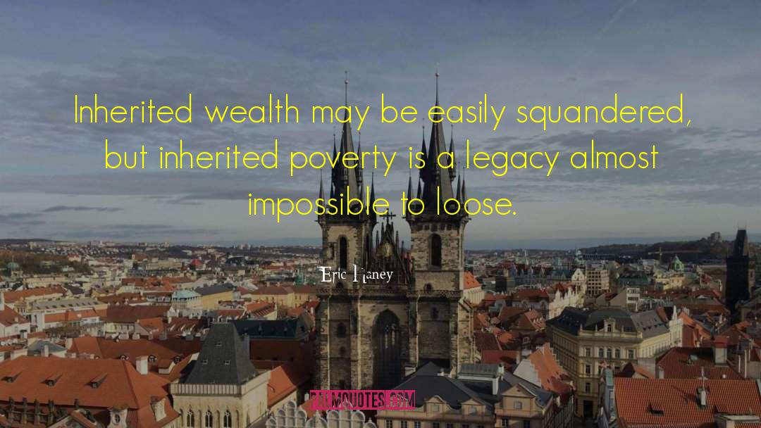 Eric Haney Quotes: Inherited wealth may be easily