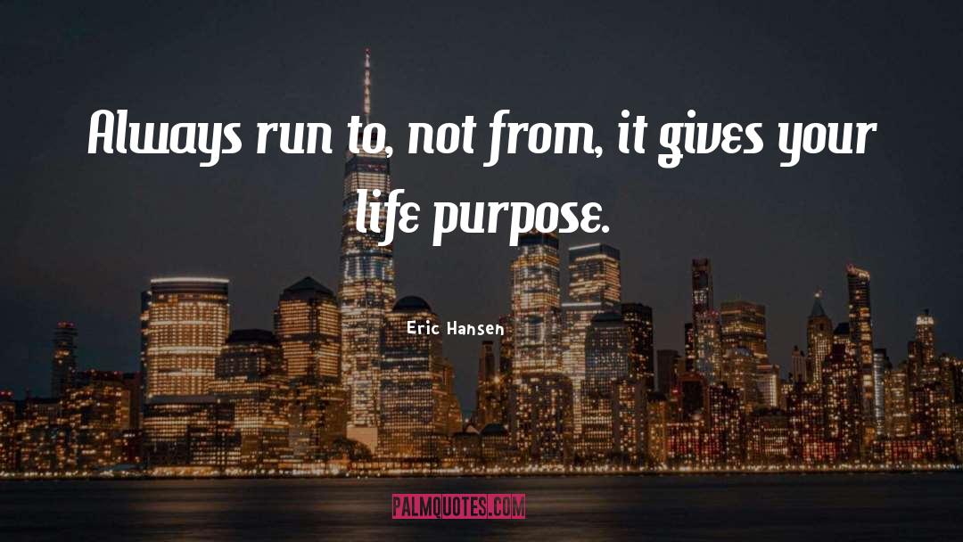 Eric Hansen Quotes: Always run to, not from,