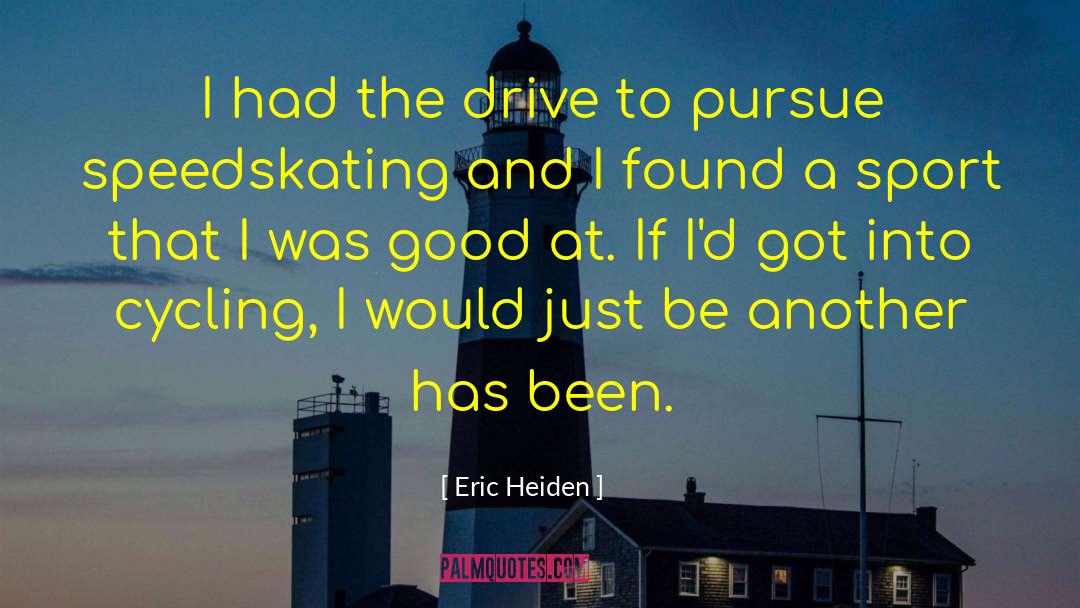 Eric Heiden Quotes: I had the drive to