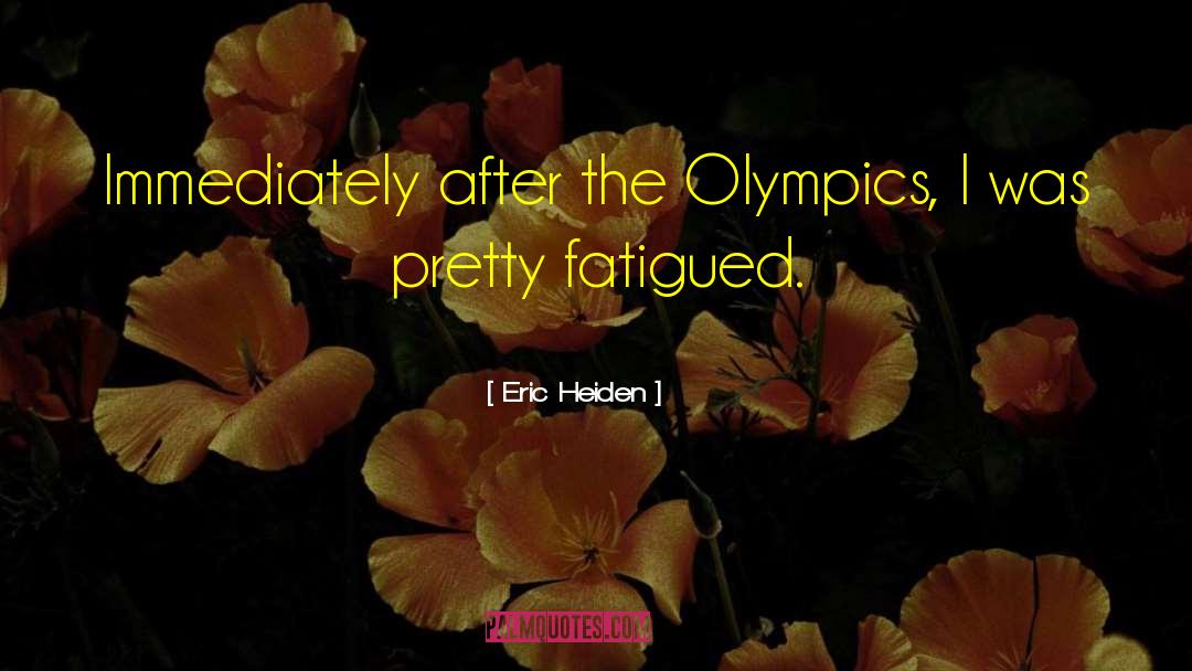 Eric Heiden Quotes: Immediately after the Olympics, I