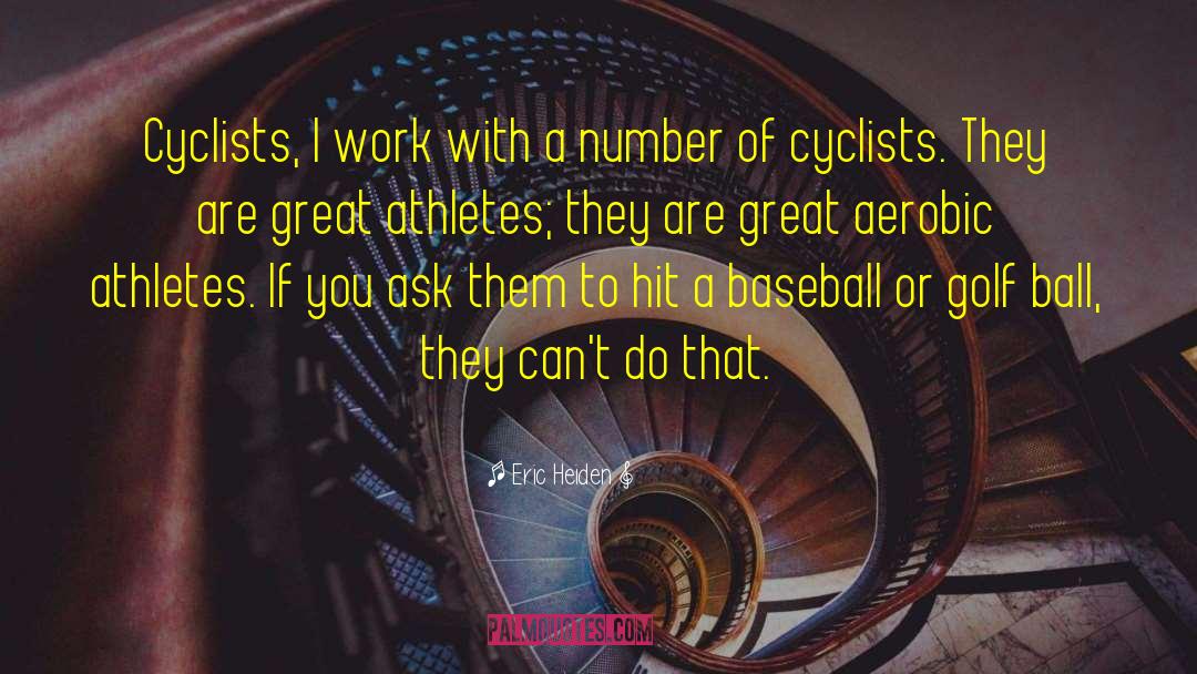 Eric Heiden Quotes: Cyclists, I work with a