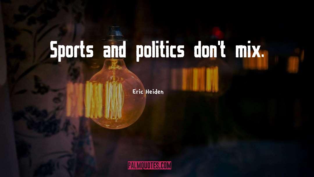 Eric Heiden Quotes: Sports and politics don't mix.