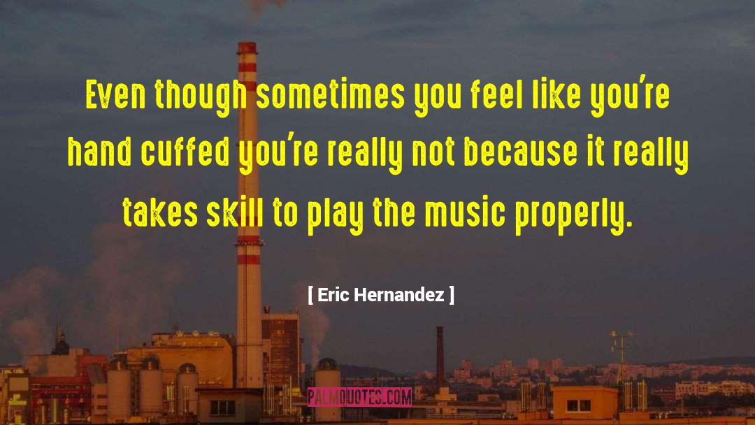 Eric Hernandez Quotes: Even though sometimes you feel