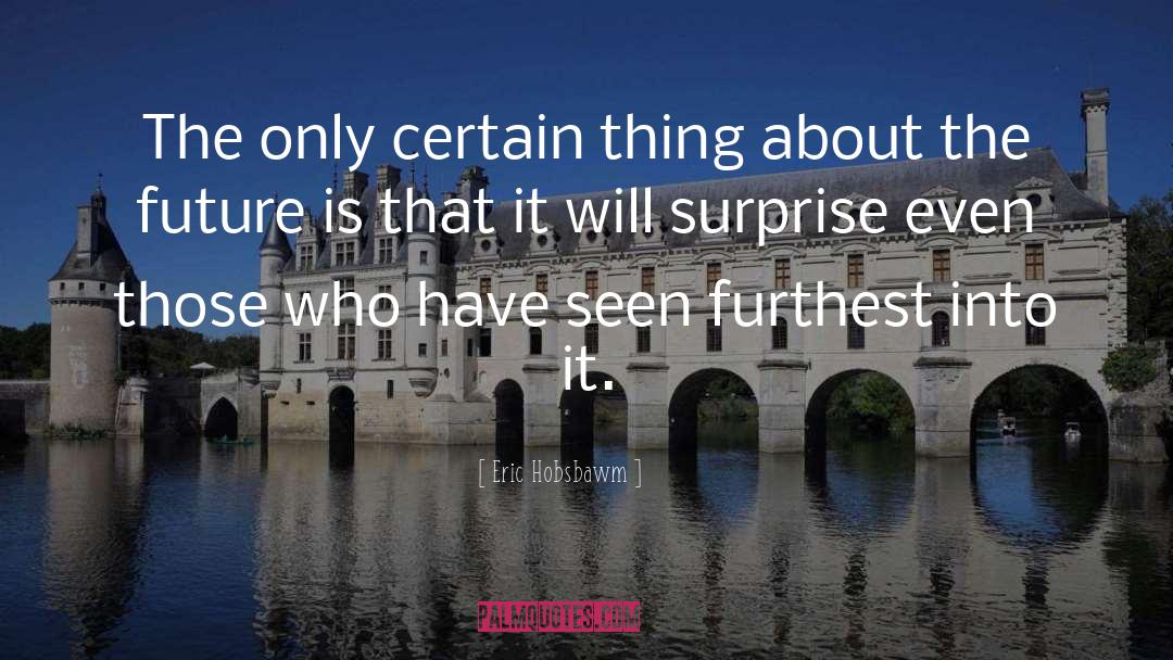 Eric Hobsbawm Quotes: The only certain thing about