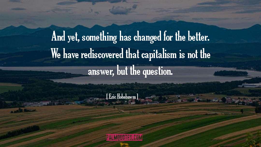 Eric Hobsbawm Quotes: And yet, something has changed