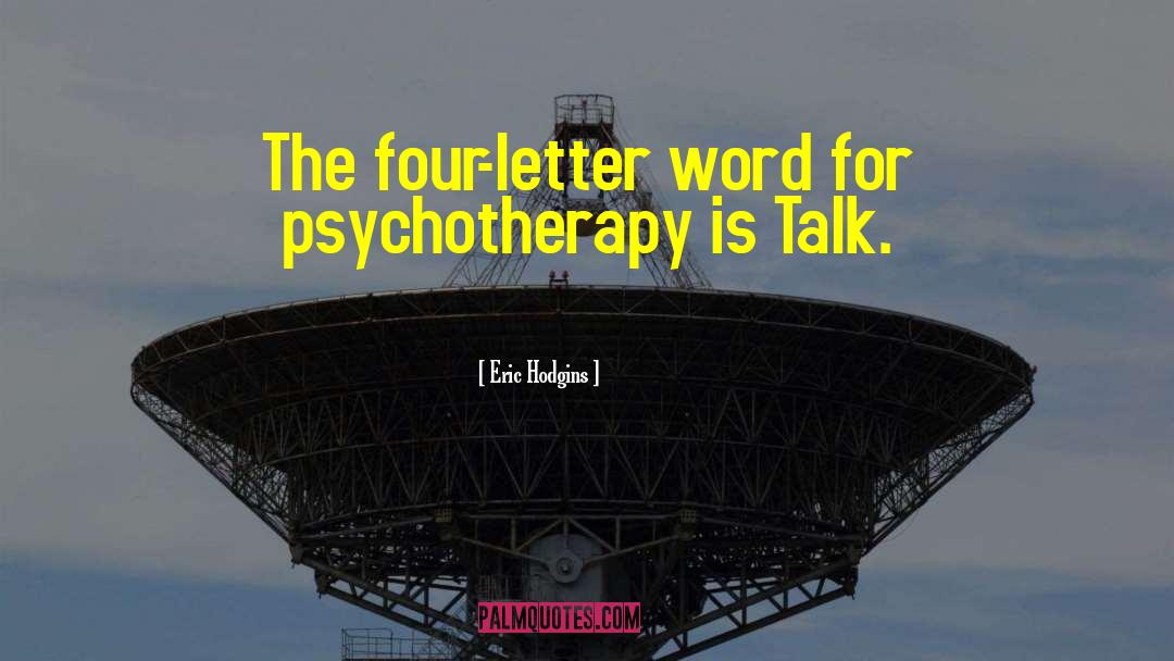 Eric Hodgins Quotes: The four-letter word for psychotherapy