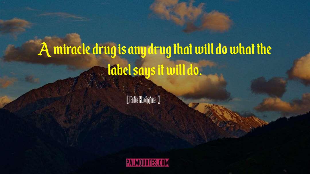 Eric Hodgins Quotes: A miracle drug is any