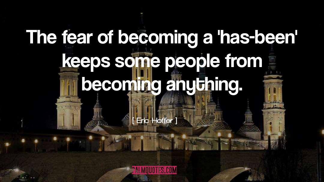 Eric Hoffer Quotes: The fear of becoming a