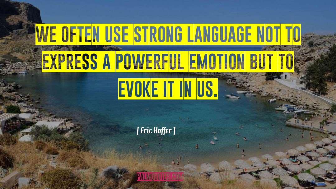 Eric Hoffer Quotes: We often use strong language