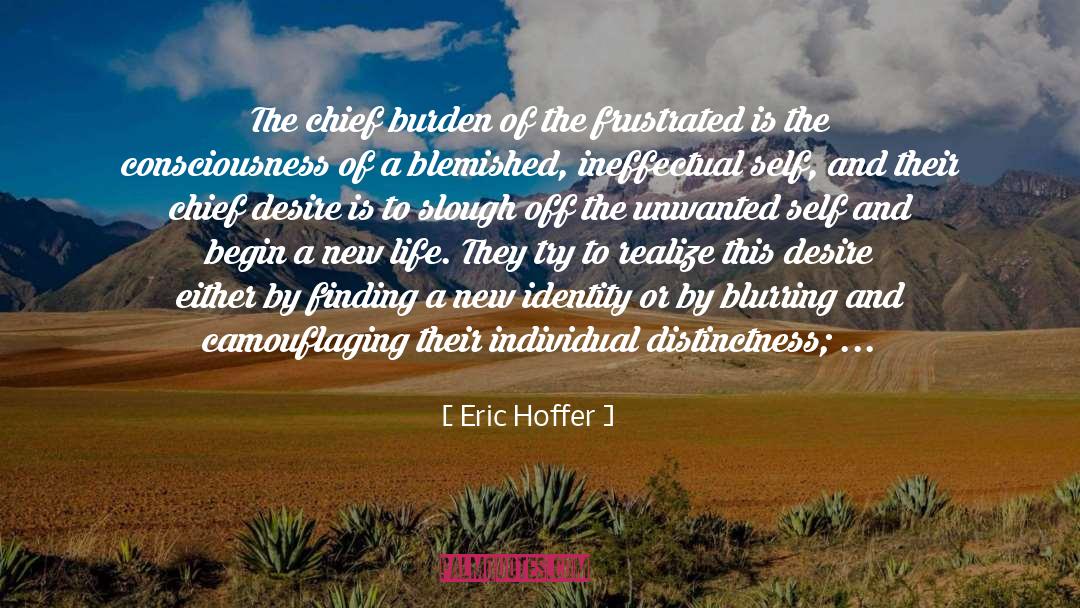 Eric Hoffer Quotes: The chief burden of the