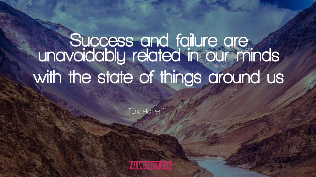 Eric Hoffer Quotes: Success and failure are unavoidably